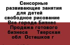 Сенсорные развивающие занятия для детей 0  / свободное рисование - Все города Бизнес » Продажа готового бизнеса   . Тверская обл.,Осташков г.